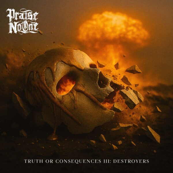 PRAISE NO ONE - “Truth Or Consequences III: Destroyers” (EP)